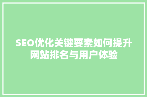 SEO优化关键要素如何提升网站排名与用户体验