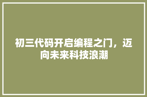 初三代码开启编程之门，迈向未来科技浪潮