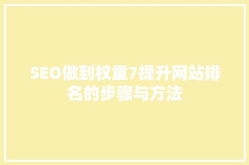 SEO做到权重7提升网站排名的步骤与方法