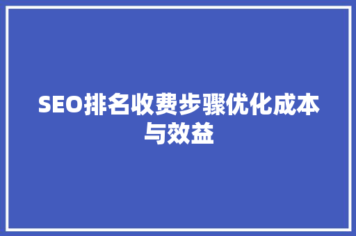 SEO排名收费步骤优化成本与效益