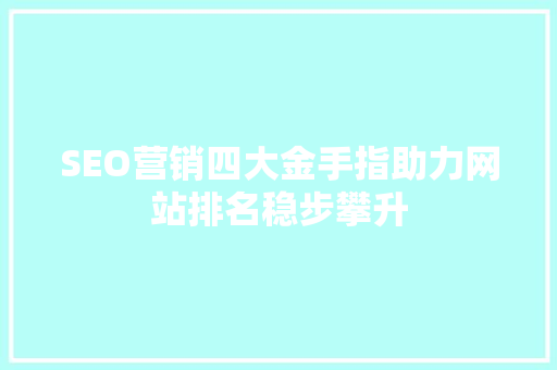 SEO营销四大金手指助力网站排名稳步攀升