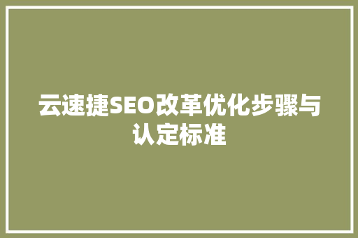 云速捷SEO改革优化步骤与认定标准