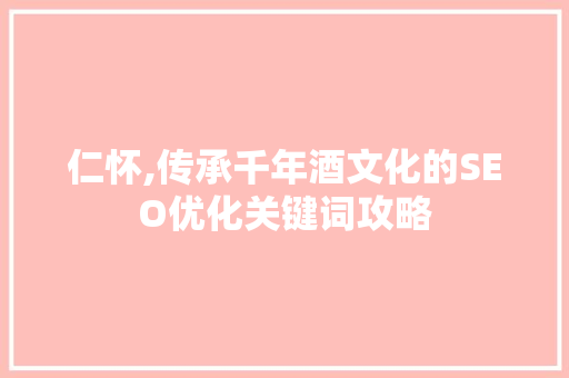 仁怀,传承千年酒文化的SEO优化关键词攻略