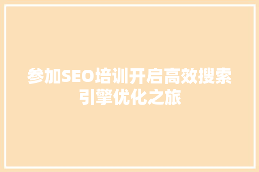 参加SEO培训开启高效搜索引擎优化之旅