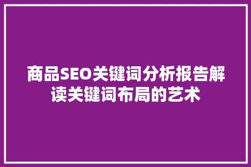 商品SEO关键词分析报告解读关键词布局的艺术