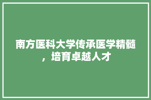 南方医科大学传承医学精髓，培育卓越人才