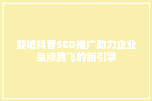婺城抖音SEO推广助力企业品牌腾飞的新引擎