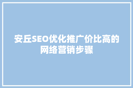 安丘SEO优化推广价比高的网络营销步骤