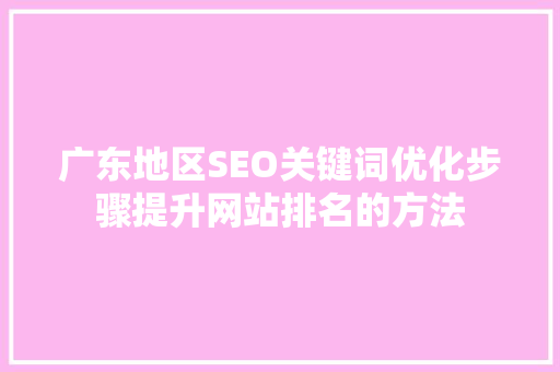 广东地区SEO关键词优化步骤提升网站排名的方法