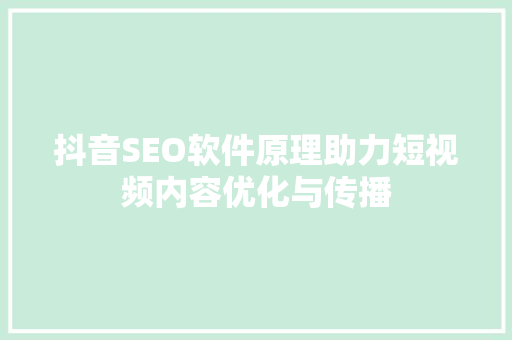 抖音SEO软件原理助力短视频内容优化与传播