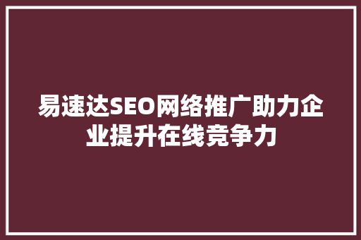 易速达SEO网络推广助力企业提升在线竞争力