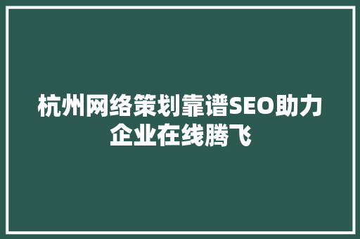 杭州网络策划靠谱SEO助力企业在线腾飞