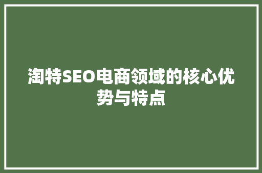 淘特SEO电商领域的核心优势与特点