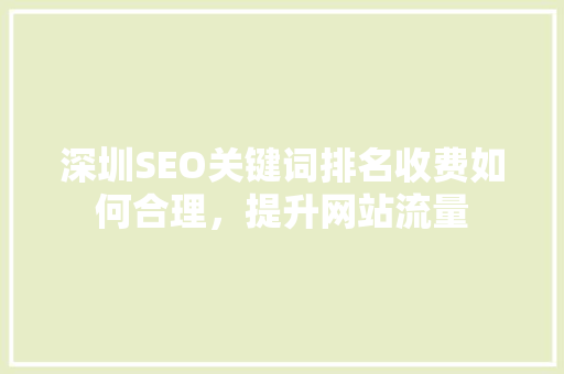深圳SEO关键词排名收费如何合理，提升网站流量