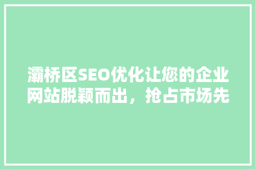 灞桥区SEO优化让您的企业网站脱颖而出，抢占市场先机