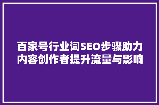 百家号行业词SEO步骤助力内容创作者提升流量与影响力