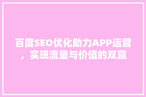 百度SEO优化助力APP运营，实现流量与价值的双赢