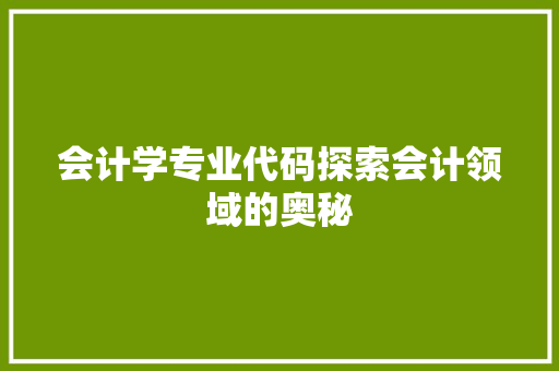 会计学专业代码探索会计领域的奥秘