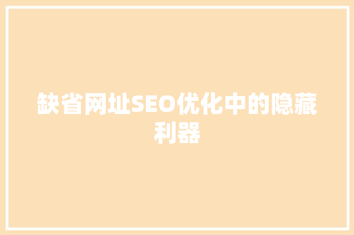 缺省网址SEO优化中的隐藏利器