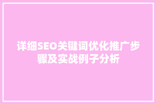 详细SEO关键词优化推广步骤及实战例子分析