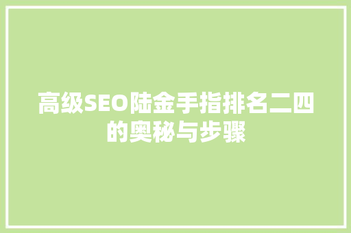 高级SEO陆金手指排名二四的奥秘与步骤