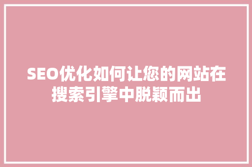 SEO优化如何让您的网站在搜索引擎中脱颖而出