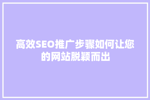 高效SEO推广步骤如何让您的网站脱颖而出