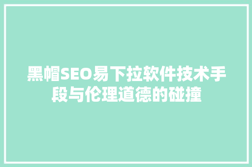 黑帽SEO易下拉软件技术手段与伦理道德的碰撞