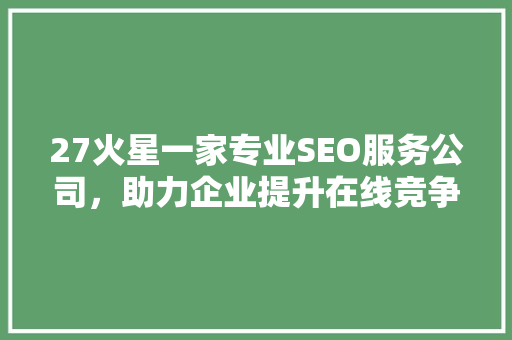 27火星一家专业SEO服务公司，助力企业提升在线竞争力