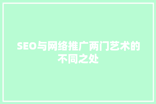 SEO与网络推广两门艺术的不同之处