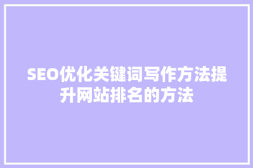 SEO优化关键词写作方法提升网站排名的方法