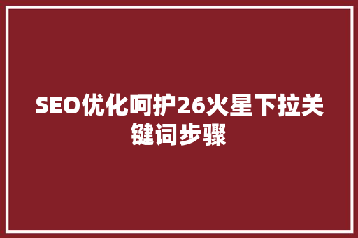 SEO优化呵护26火星下拉关键词步骤
