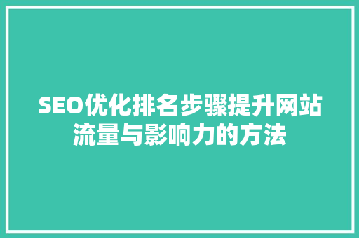 SEO优化排名步骤提升网站流量与影响力的方法