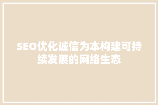 SEO优化诚信为本构建可持续发展的网络生态