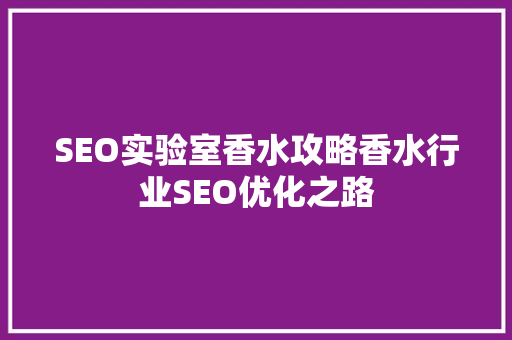 SEO实验室香水攻略香水行业SEO优化之路