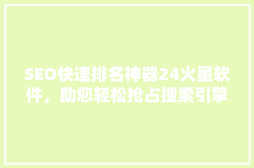 SEO快速排名神器24火星软件，助您轻松抢占搜索引擎首页