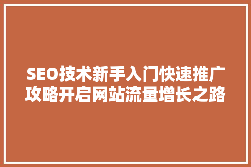 SEO技术新手入门快速推广攻略开启网站流量增长之路