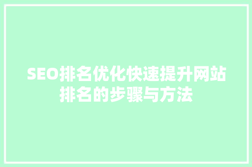 SEO排名优化快速提升网站排名的步骤与方法