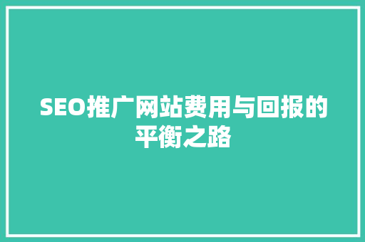SEO推广网站费用与回报的平衡之路