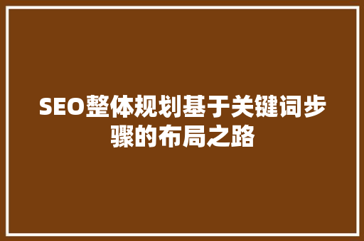 SEO整体规划基于关键词步骤的布局之路