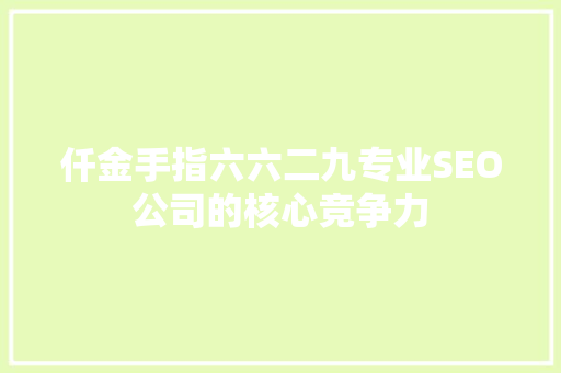 仟金手指六六二九专业SEO公司的核心竞争力