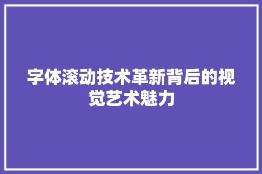 字体滚动技术革新背后的视觉艺术魅力