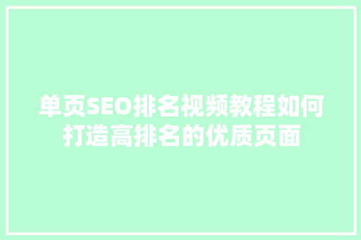 单页SEO排名视频教程如何打造高排名的优质页面