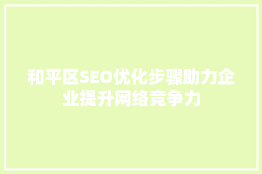 和平区SEO优化步骤助力企业提升网络竞争力