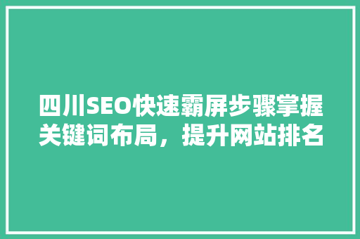 四川SEO快速霸屏步骤掌握关键词布局，提升网站排名