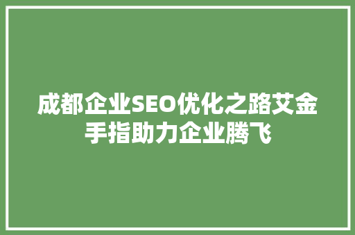成都企业SEO优化之路艾金手指助力企业腾飞