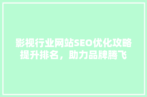 影视行业网站SEO优化攻略提升排名，助力品牌腾飞
