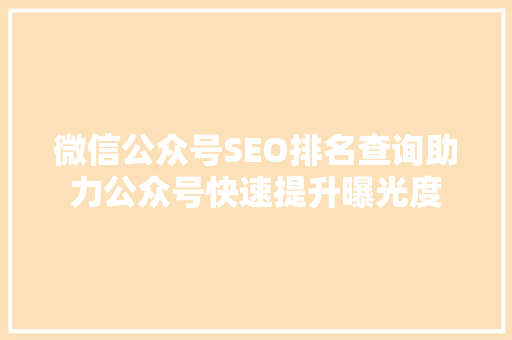 微信公众号SEO排名查询助力公众号快速提升曝光度