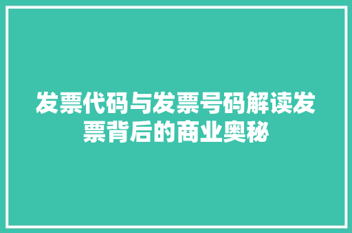 发票代码与发票号码解读发票背后的商业奥秘