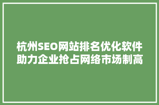 杭州SEO网站排名优化软件助力企业抢占网络市场制高点
